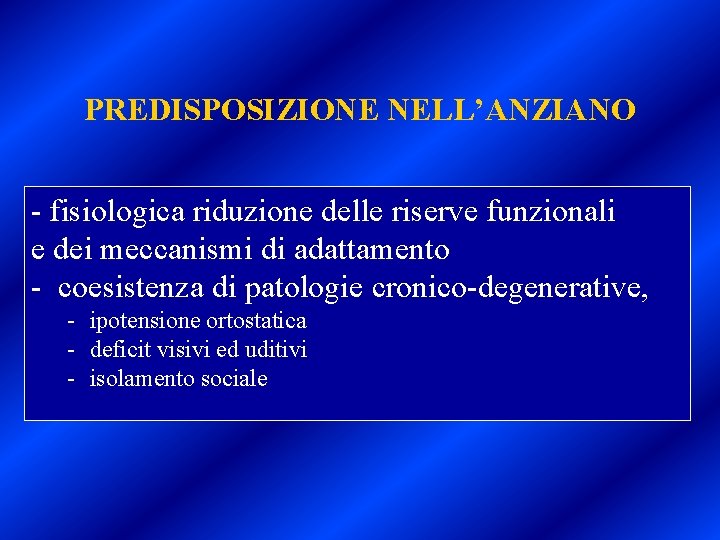 PREDISPOSIZIONE NELL’ANZIANO - fisiologica riduzione delle riserve funzionali e dei meccanismi di adattamento -