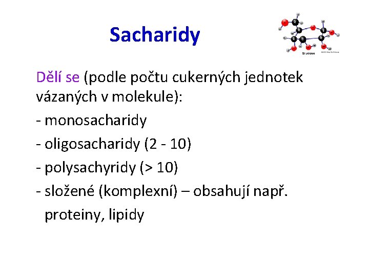 Sacharidy Dělí se (podle počtu cukerných jednotek vázaných v molekule): - monosacharidy - oligosacharidy