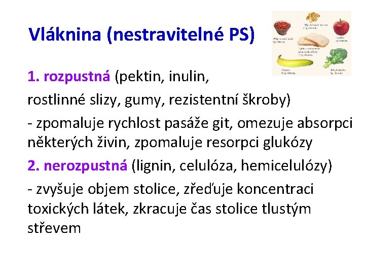 Vláknina (nestravitelné PS) 1. rozpustná (pektin, inulin, rostlinné slizy, gumy, rezistentní škroby) - zpomaluje