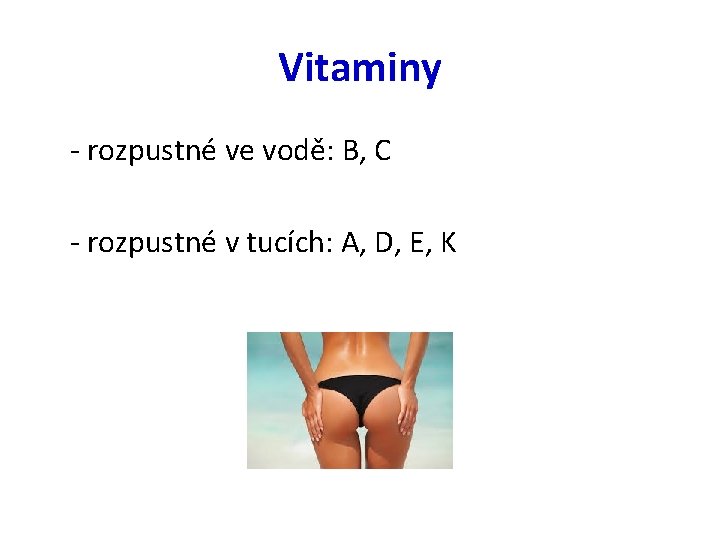 Vitaminy - rozpustné ve vodě: B, C - rozpustné v tucích: A, D, E,