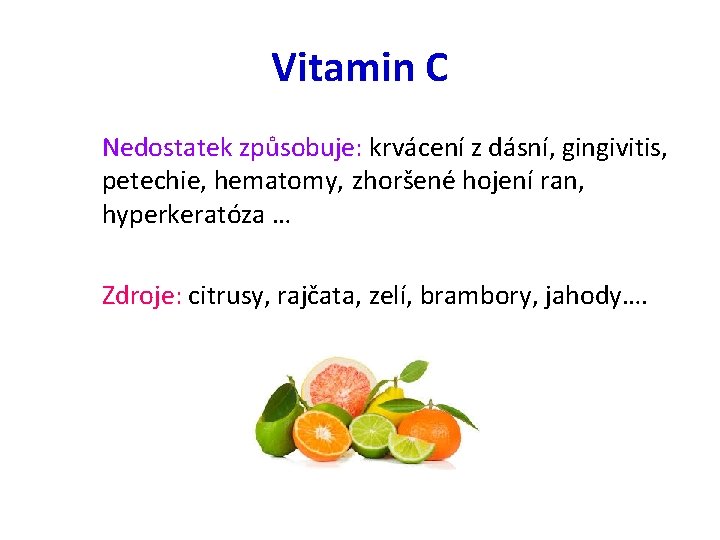 Vitamin C Nedostatek způsobuje: krvácení z dásní, gingivitis, petechie, hematomy, zhoršené hojení ran, hyperkeratóza