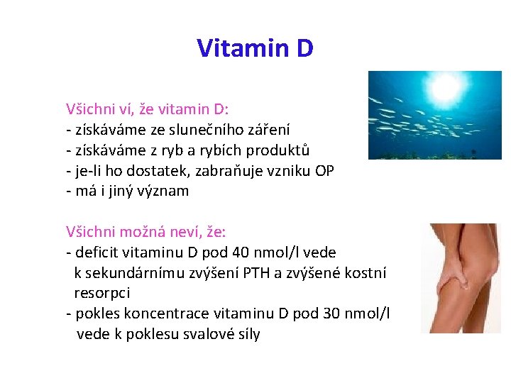 Vitamin D Všichni ví, že vitamin D: - získáváme ze slunečního záření - získáváme