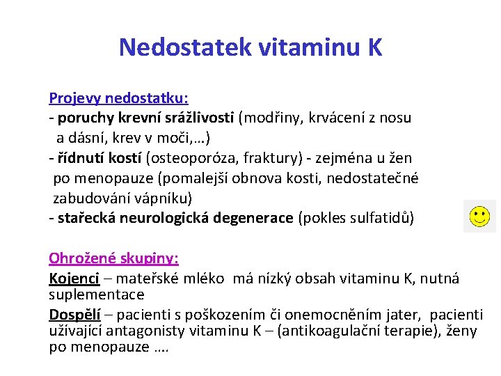 Nedostatek vitaminu K Projevy nedostatku: - poruchy krevní srážlivosti (modřiny, krvácení z nosu a