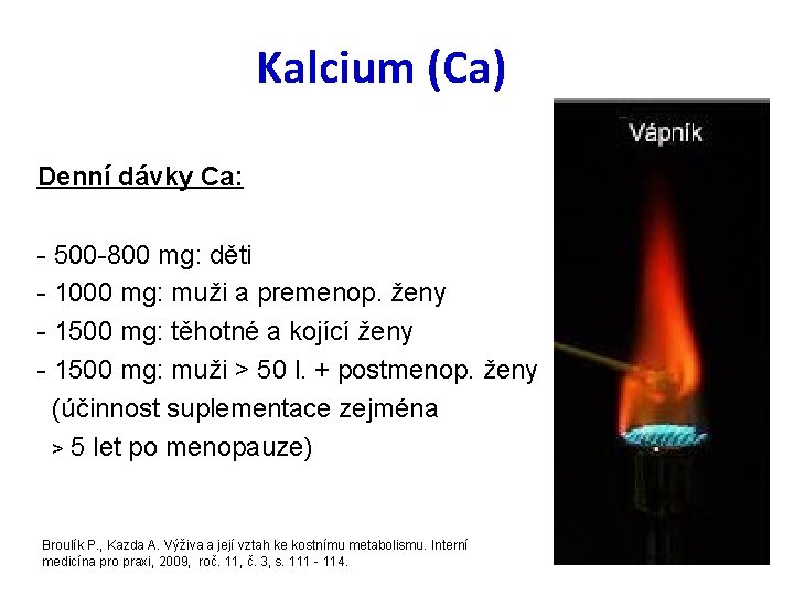 Kalcium (Ca) Denní dávky Ca: - 500 -800 mg: děti - 1000 mg: muži