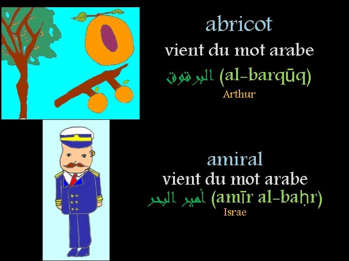 abricot vient du mot arabe ( ﺍﻟﺒﺮﻗﻮﻕ al-barqūq) Arthur amiral vient du mot arabe