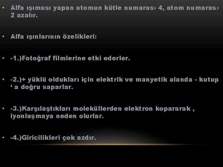  • Alfa ışıması yapan atomun kütle numaras› 4, atom numaras› 2 azalır. •