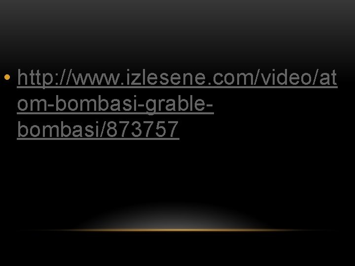  • http: //www. izlesene. com/video/at om-bombasi-grablebombasi/873757 