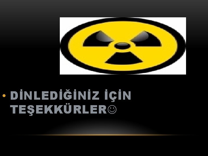  • DİNLEDİĞİNİZ İÇİN TEŞEKKÜRLER 