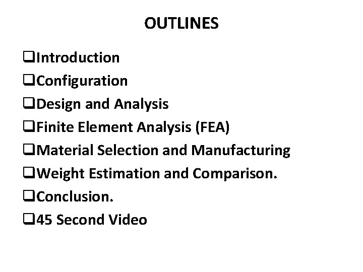 OUTLINES q. Introduction q. Configuration q. Design and Analysis q. Finite Element Analysis (FEA)