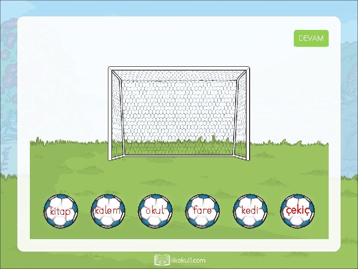 DEVAM kitap KAÇIRDIN kalem KAÇIRDIN okul GOOL! fare KAÇIRDIN kedi GOOL! çekiç GOOL! 