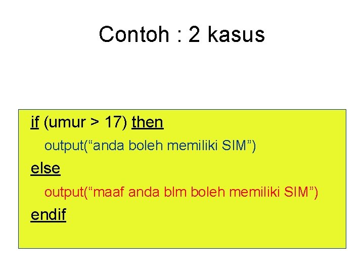 Contoh : 2 kasus if (umur > 17) then output(“anda boleh memiliki SIM”) else