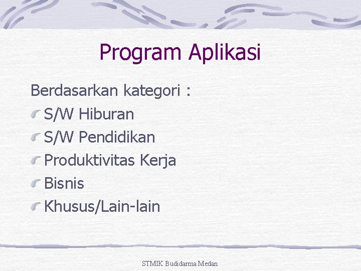 Program Aplikasi Berdasarkan kategori : S/W Hiburan S/W Pendidikan Produktivitas Kerja Bisnis Khusus/Lain-lain STMIK