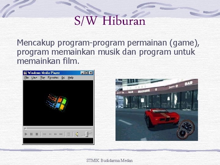 S/W Hiburan Mencakup program-program permainan (game), program memainkan musik dan program untuk memainkan film.