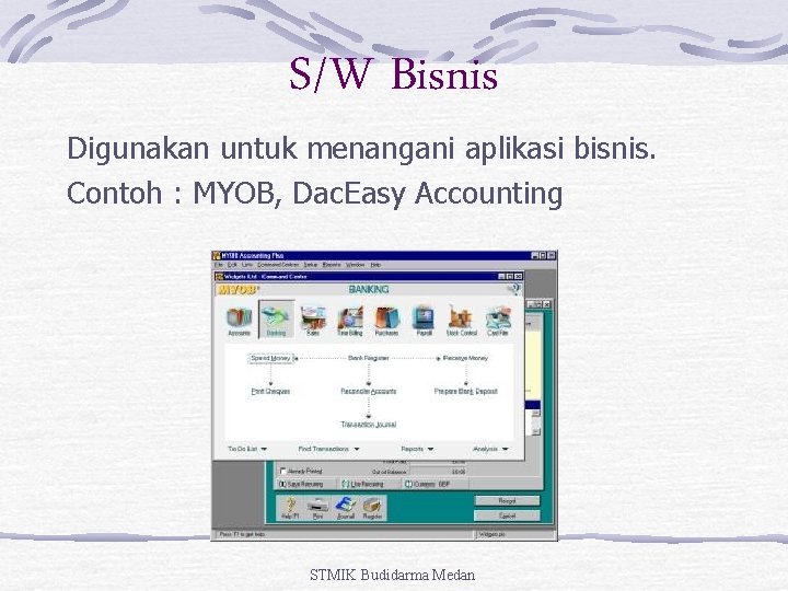 S/W Bisnis Digunakan untuk menangani aplikasi bisnis. Contoh : MYOB, Dac. Easy Accounting STMIK