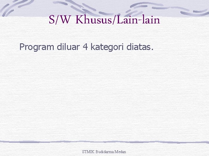 S/W Khusus/Lain-lain Program diluar 4 kategori diatas. STMIK Budidarma Medan 