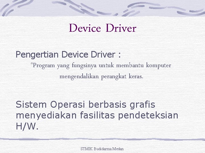 Device Driver Pengertian Device Driver : "Program yang fungsinya untuk membantu komputer mengendalikan perangkat