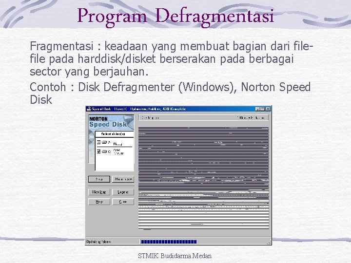 Program Defragmentasi Fragmentasi : keadaan yang membuat bagian dari file pada harddisk/disket berserakan pada