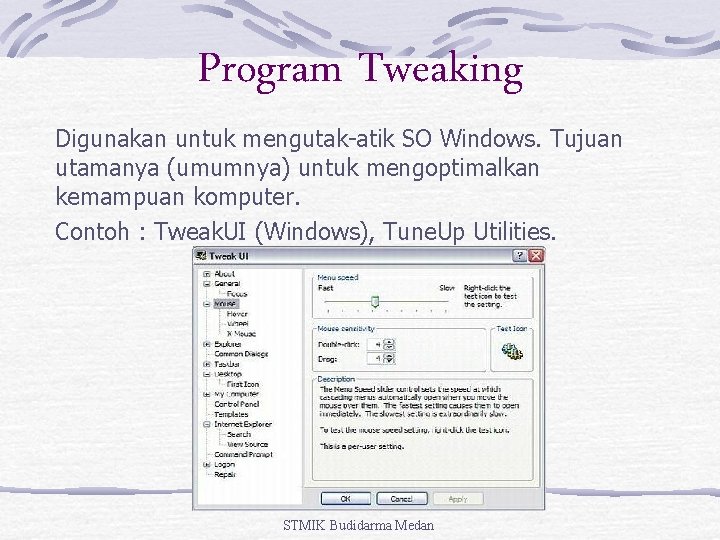 Program Tweaking Digunakan untuk mengutak-atik SO Windows. Tujuan utamanya (umumnya) untuk mengoptimalkan kemampuan komputer.