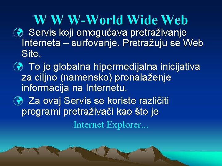 W W W-World Wide Web ü Servis koji omogućava pretraživanje Interneta – surfovanje. Pretražuju