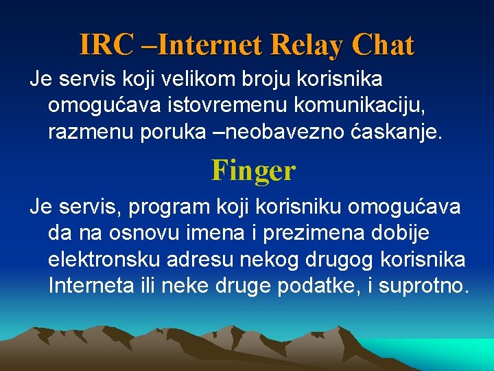 IRC –Internet Relay Chat Je servis koji velikom broju korisnika omogućava istovremenu komunikaciju, razmenu