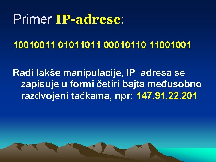 Primer IP-adrese: 10010011 01011011 00010110 11001001 Radi lakše manipulacije, IP adresa se zapisuje u