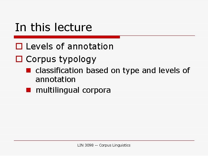 In this lecture o Levels of annotation o Corpus typology n classification based on