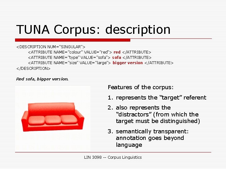 TUNA Corpus: description <DESCRIPTION NUM="SINGULAR"> <ATTRIBUTE NAME="colour" VALUE="red"> red </ATTRIBUTE> <ATTRIBUTE NAME="type" VALUE="sofa"> sofa