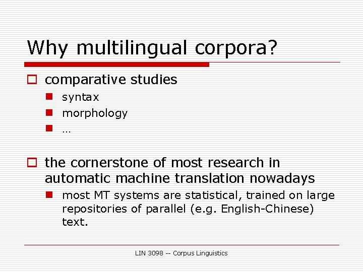 Why multilingual corpora? o comparative studies n syntax n morphology n … o the