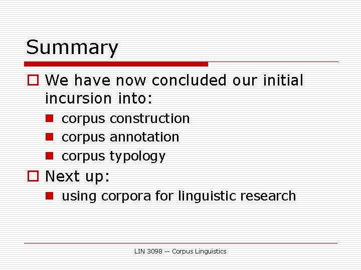 Summary o We have now concluded our initial incursion into: n corpus construction n