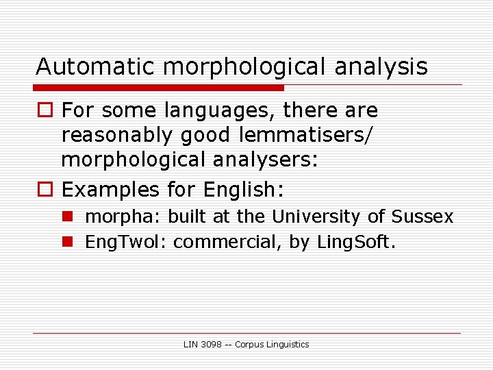 Automatic morphological analysis o For some languages, there are reasonably good lemmatisers/ morphological analysers:
