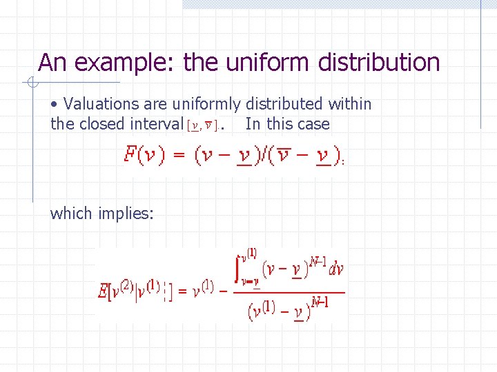 An example: the uniform distribution • Valuations are uniformly distributed within the closed interval