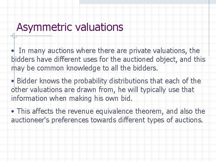 Asymmetric valuations • In many auctions where there are private valuations, the bidders have