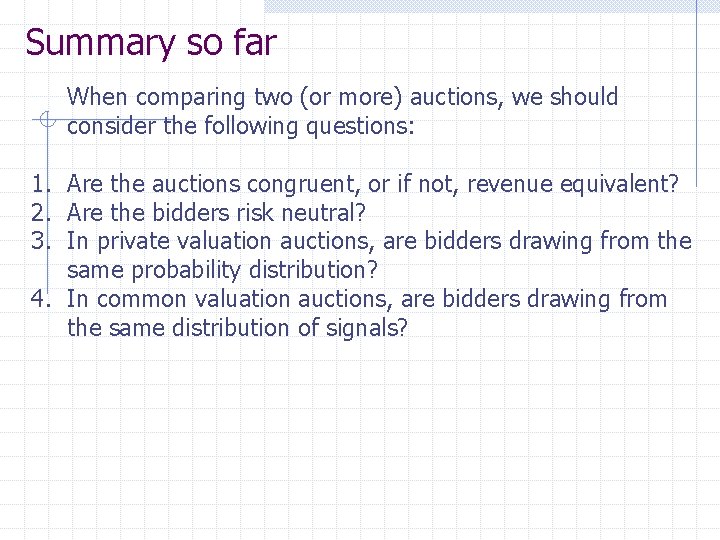 Summary so far When comparing two (or more) auctions, we should consider the following