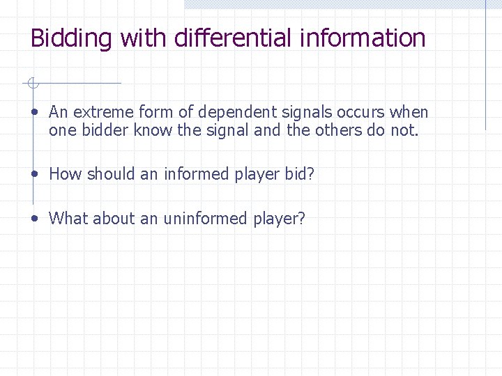 Bidding with differential information • An extreme form of dependent signals occurs when one