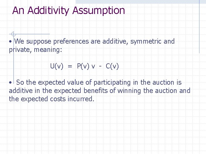 An Additivity Assumption • We suppose preferences are additive, symmetric and private, meaning: U(v)