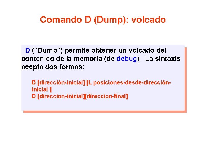 Comando D (Dump): volcado D ("Dump") permite obtener un volcado del contenido de la