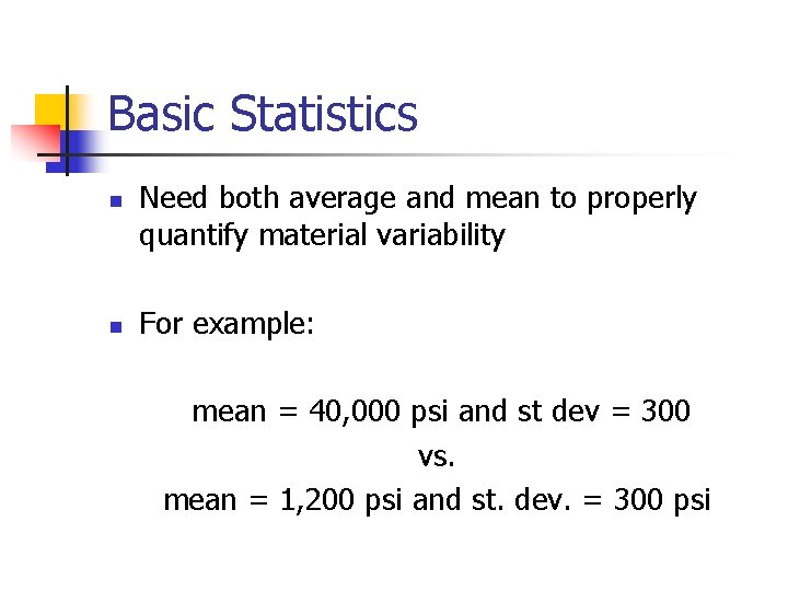 Basic Statistics n n Need both average and mean to properly quantify material variability