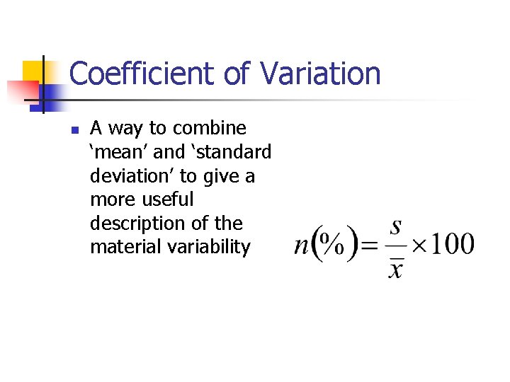 Coefficient of Variation n A way to combine ‘mean’ and ‘standard deviation’ to give