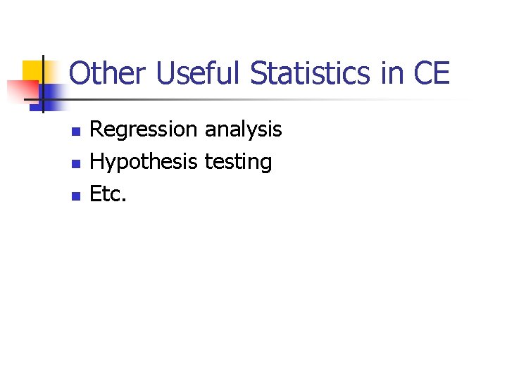 Other Useful Statistics in CE n n n Regression analysis Hypothesis testing Etc. 