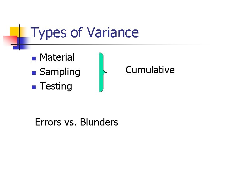 Types of Variance n n n Material Sampling Testing Errors vs. Blunders Cumulative 