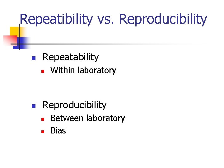 Repeatibility vs. Reproducibility n Repeatability n n Within laboratory Reproducibility n n Between laboratory