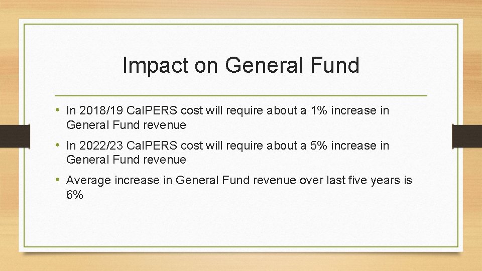 Impact on General Fund • In 2018/19 Cal. PERS cost will require about a