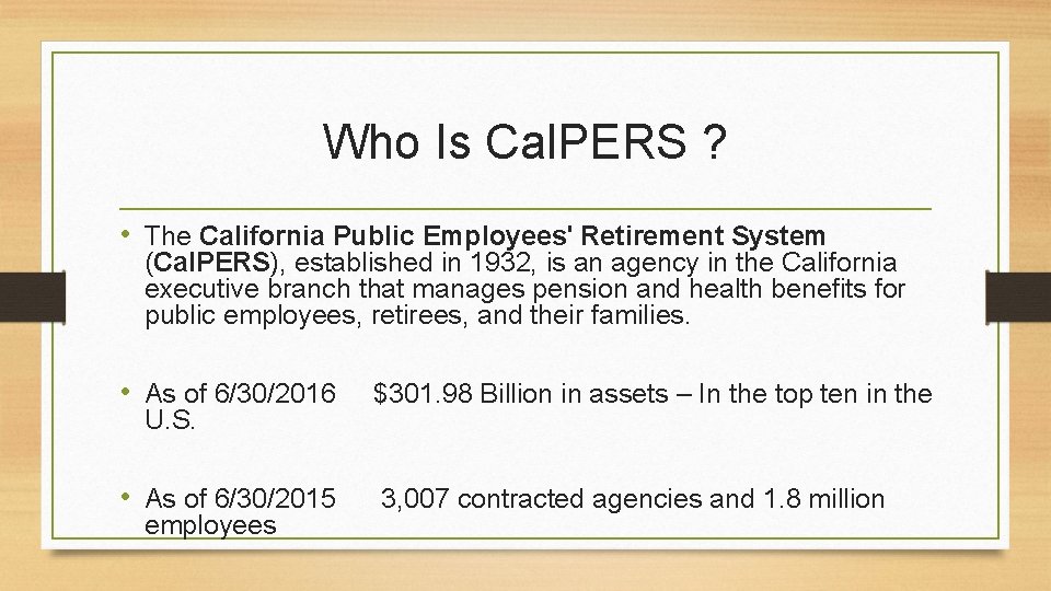 Who Is Cal. PERS ? • The California Public Employees' Retirement System (Cal. PERS),