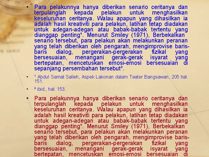  • Para pelakunnya hanya diberikan senario ceritanya dan terpulanglah kepada pelakun untuk menghasilkan