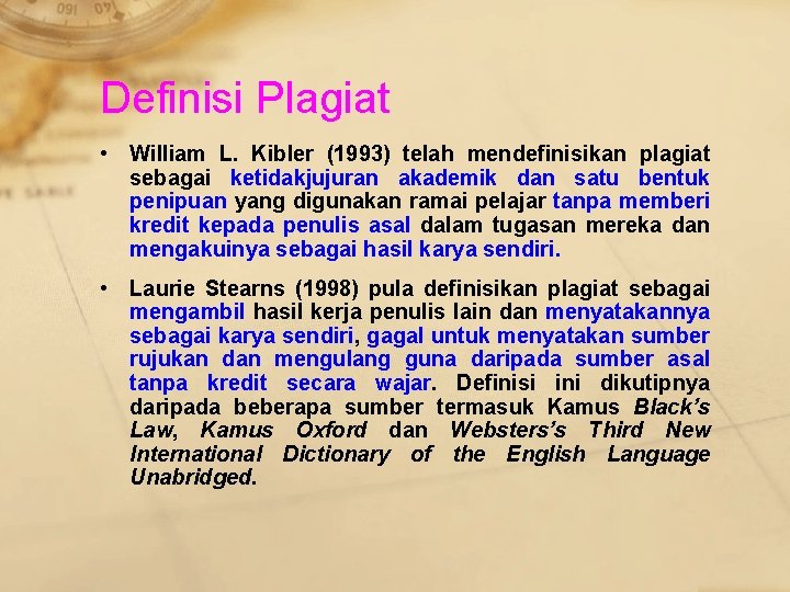 Definisi Plagiat • William L. Kibler (1993) telah mendefinisikan plagiat sebagai ketidakjujuran akademik dan