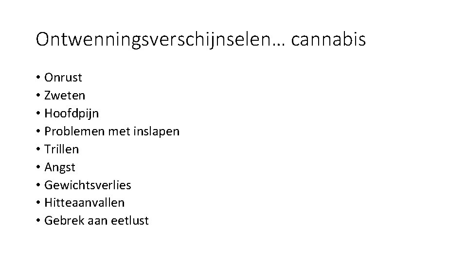 Ontwenningsverschijnselen… cannabis • Onrust • Zweten • Hoofdpijn • Problemen met inslapen • Trillen