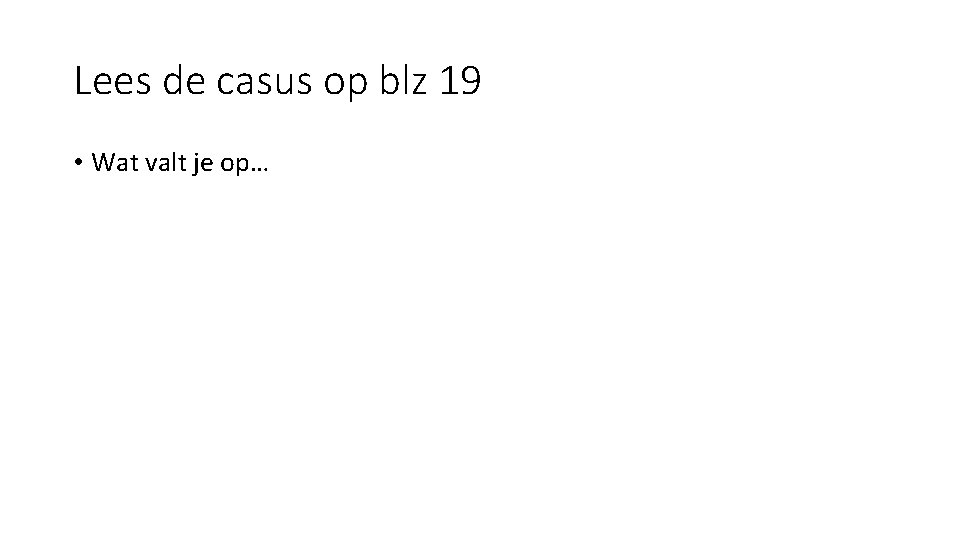 Lees de casus op blz 19 • Wat valt je op… 