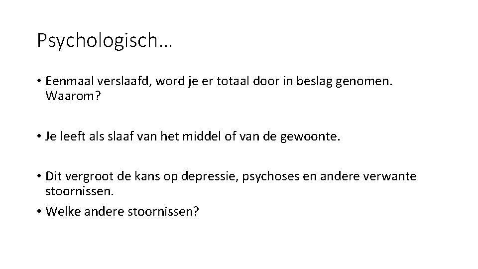 Psychologisch… • Eenmaal verslaafd, word je er totaal door in beslag genomen. Waarom? •