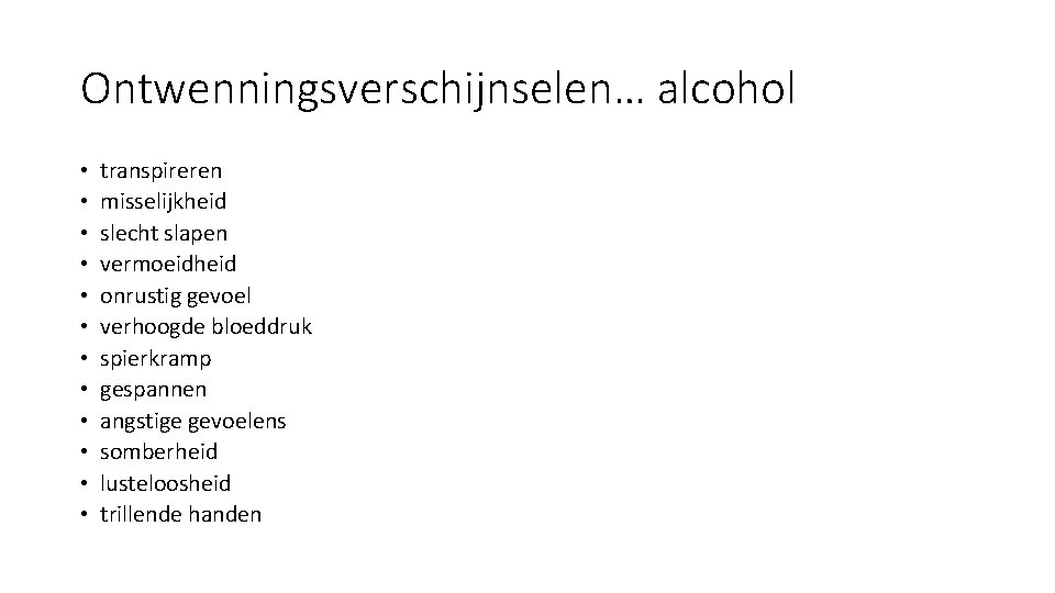 Ontwenningsverschijnselen… alcohol • • • transpireren misselijkheid slecht slapen vermoeidheid onrustig gevoel verhoogde bloeddruk