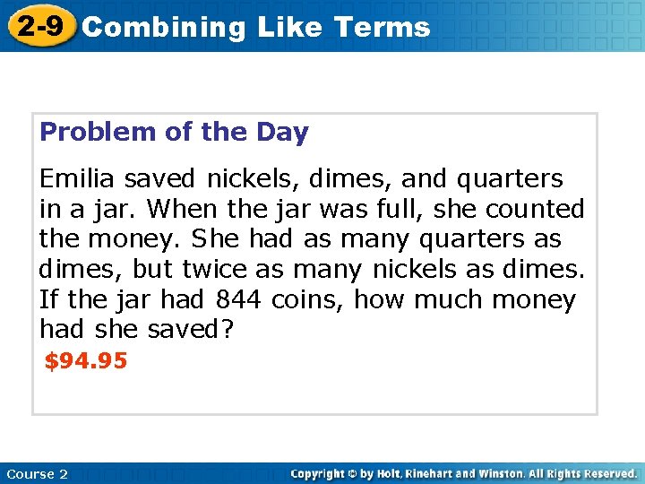 2 -9 Combining Like Terms Problem of the Day Emilia saved nickels, dimes, and